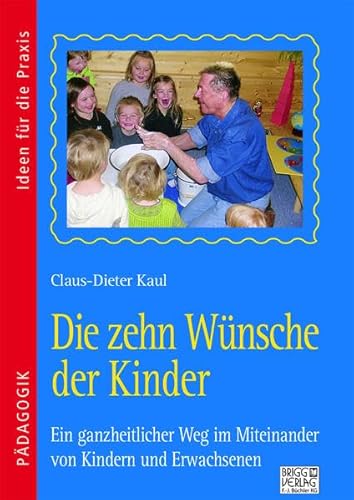 Die zehn Wünsche der Kinder: Ein ganzheitlicher Weg im Miteinander von Kindern und Erwachsenen Die zehn Wünsche der Kinder: Ein ganzheitlicher Weg im Miteinander von Kindern und Erwachsenen von Brigg