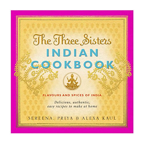 The Three Sisters Indian Cookbook: Delicious, Authentic and Easy Recipes to Make at Home The Three Sisters Indian Cookbook: Delicious, Authentic and Easy Recipes to Make at Home