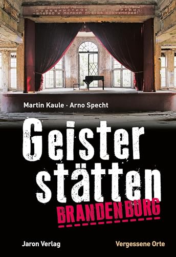 Geisterstätten Brandenburg: Vergessene Orte von Jaron Verlag GmbH