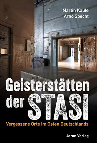 Geisterstätten der Stasi: Vergessene Orte im Osten Deutschlands Geisterstätten der Stasi: Vergessene Orte im Osten Deutschlands von Jaron Verlag GmbH