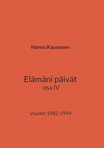 Elämäni päivät osa IV: Vuodet 1982-1994 von BoD – Books on Demand – Finnland