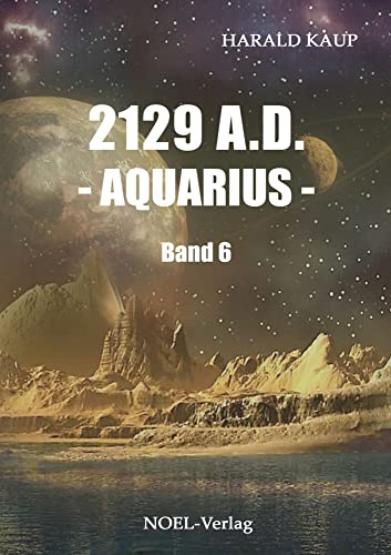 2129 A.D. - Aquarius -: Band 6 (Neuland Saga)