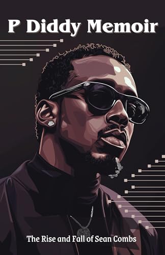 P Diddy Memoir: The Rise and Fall of Sean Combs (Puff Daddy): The Story of the Man Behind Behind the Careers of Kim Porter, Bieber, Usher and Other Stars, Famous Last Words von Grapevine