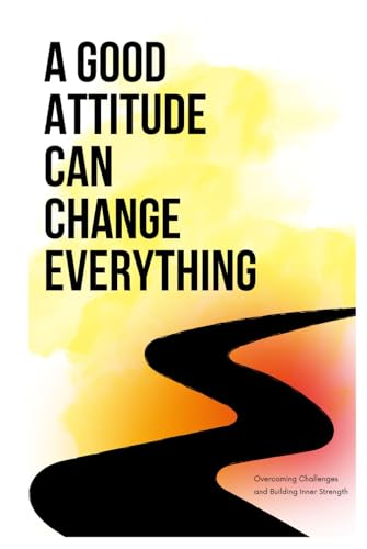 A Good Attitude Can Change Everything: "A Short Guide to Shift Your Mindset and Stay Focused When Life Gets Tough A Good Attitude Can Change Everything: "A Short Guide to Shift Your Mindset and Stay Focused When Life Gets Tough von Independently published