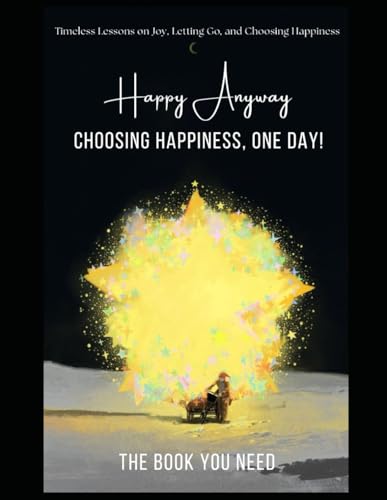 Happy Anyway: Choosing Happiness, One Day!: Timeless Lessons on Joy, Letting Go, and Choosing Happiness Happy Anyway: Choosing Happiness, One Day!: Timeless Lessons on Joy, Letting Go, and Choosing Happiness von Independently published
