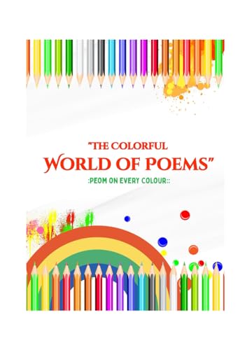 "The Colorful World of Poems": (Illustrated) (Children’s Poetry) - Popular Poems - Poem on every Color with Cute Illustration your Kid will Love) (“Poem a Day: 100 Ways to Learn”) von Independently published