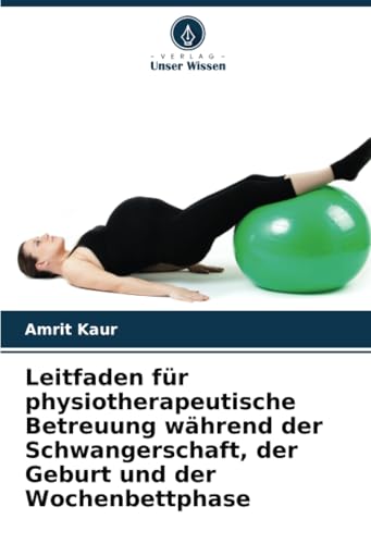 Leitfaden für physiotherapeutische Betreuung während der Schwangerschaft, der Geburt und der Wochenbettphase von Verlag Unser Wissen
