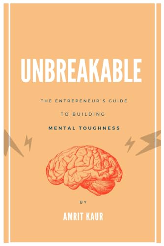 Unbreakable The Entrepreneur’s Guide to Building Mental Toughness von Independently published