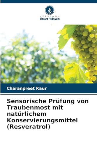 Sensorische Prüfung von Traubenmost mit natürlichem Konservierungsmittel (Resveratrol): DE von Verlag Unser Wissen