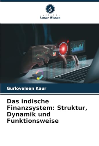 Das indische Finanzsystem: Struktur, Dynamik und Funktionsweise: DE von Verlag Unser Wissen