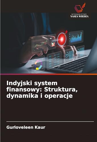 Indyjski system finansowy: Struktura, dynamika i operacje: DE von Wydawnictwo Nasza Wiedza