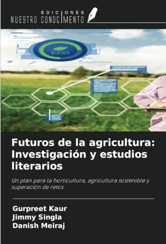 Futuros de la agricultura: Investigación y estudios literarios: Un plan para la horticultura, agricultura sostenible y superación de retos von Ediciones Nuestro Conocimiento
