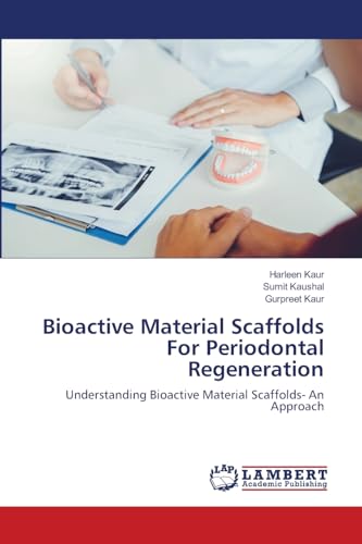 Bioactive Material Scaffolds For Periodontal Regeneration: Understanding Bioactive Material Scaffolds- An Approach von LAP LAMBERT Academic Publishing