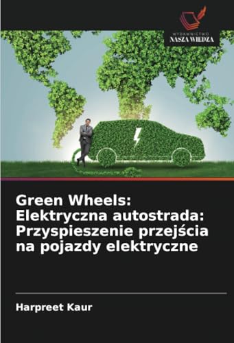 Green Wheels: Elektryczna autostrada: Przyspieszenie przejścia na pojazdy elektryczne: DE von Wydawnictwo Nasza Wiedza