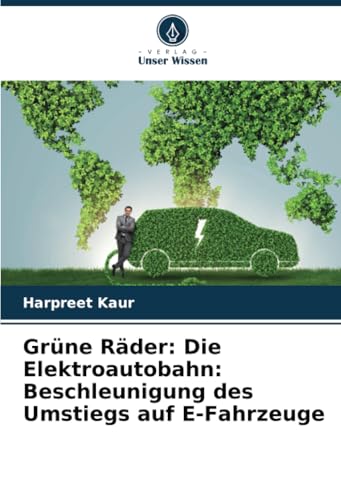 Grüne Räder: Die Elektroautobahn: Beschleunigung des Umstiegs auf E-Fahrzeuge von Verlag Unser Wissen