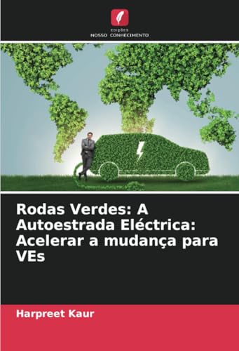 Rodas Verdes: A Autoestrada Eléctrica: Acelerar a mudança para VEs von Edições Nosso Conhecimento