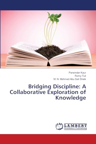 Bridging Discipline: A Collaborative Exploration of Knowledge: DE von LAP LAMBERT Academic Publishing