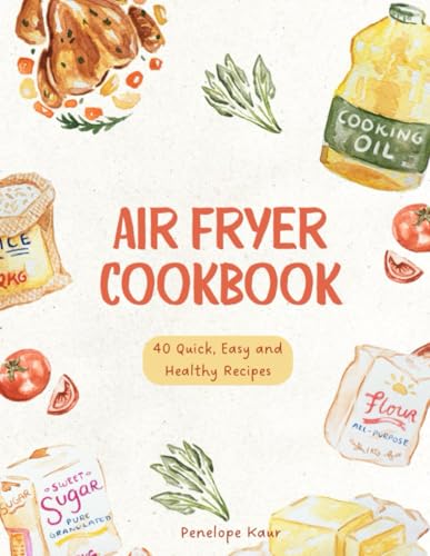 Air Fryer Cookbook: 40 Quick, Easy and Healthy Recipes, The Ultimate Family Air Fryer Cookbook von Independently published
