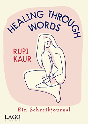 Healing Through Words: Bestsellerautorin Rupi Kaur mit Schreibjournal: Übungen zu Themen aus »milk and honey« und »home body«: Schmerz, Liebe, Trennung, Heilung. Über 10 Mio. verkaufte Bücher weltweit von Lago