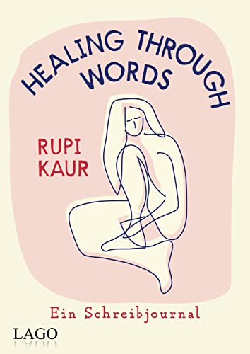 Healing Through Words: Bestsellerautorin Rupi Kaur mit Schreibjournal: Übungen zu Themen aus »milk and honey« und »home body«: Schmerz, Liebe, Trennung, Heilung. Über 10 Mio. verkaufte Bücher weltweit von LAGO