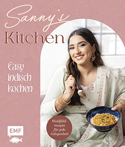 Sanny's Kitchen – Easy indisch kochen: 55 Wohlfühl-Rezepte von Sanny Kaur – mit Gewürz-Guide und allen Basics von Edition Michael Fischer / EMF Verlag