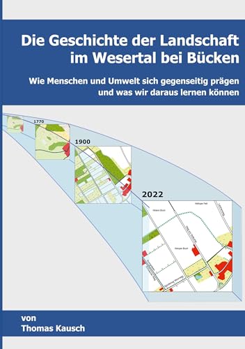 Die Geschichte der Landschaft im Wesertal bei Bücken.: Wie Menschen und Umwelt sich gegenseitig prägen und was wir daraus lernen können.