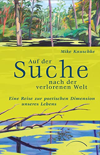 Auf der Suche nach der verlorenen Welt: Eine Reise zur poetischen Dimension unserer Lebens Auf der Suche nach der verlorenen Welt: Eine Reise zur poetischen Dimension unserer Lebens