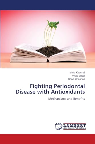 Fighting Periodontal Disease with Antioxidants: Mechanisms and Benefits von LAP LAMBERT Academic Publishing