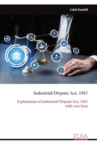 Industrial Dispute Act, 1947: Explanation of Industrial Dispute Act, 1947 with case laws von Eliva Press