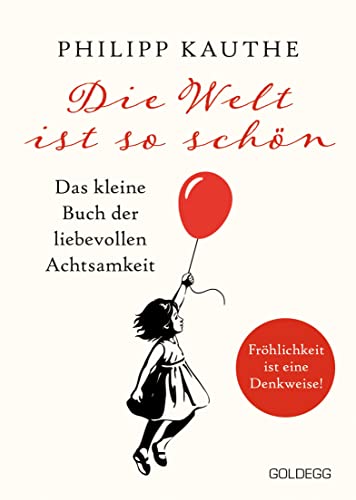 Die Welt ist so schön. Das kleine Buch der liebevollen Achtsamkeit. Ein neuer Blickwinkel für mehr Lebensfreude: Geschichten zum Nachdenken & viel Inspiration! von GOLDEGG VERLAG