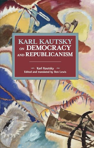 Karl Kautsky on Democracy and Republicanism (Historical Materialism) von Haymarket Books