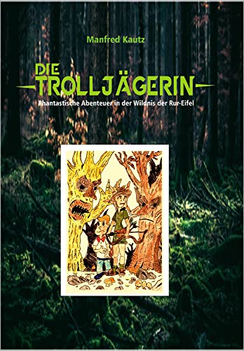 Die Trolljägerin: Phantastische Abenteuer in der Wildnis der Rur-Eifel