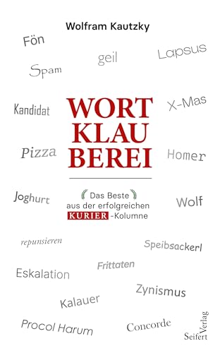 Wortklauberei - Das Beste aus der erfolgreichen KURIER-Kolumne Wortklauberei - Das Beste aus der erfolgreichen KURIER-Kolumne von Seifert Verlag