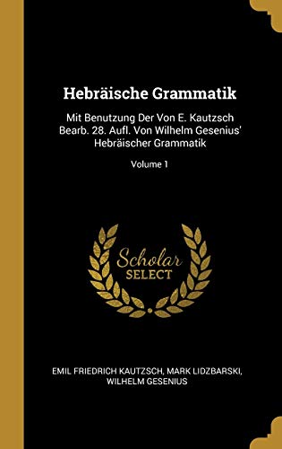 Hebräische Grammatik: Mit Benutzung Der Von E. Kautzsch Bearb. 28. Aufl. Von Wilhelm Gesenius' Hebräischer Grammatik; Volume 1 von Wentworth Press