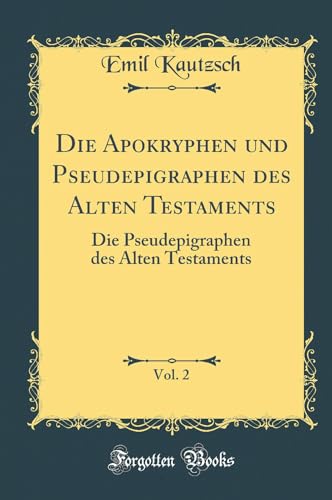 Die Apokryphen und Pseudepigraphen des Alten Testaments, Vol. 2: Die Pseudepigraphen des Alten Testaments (Classic Reprint)