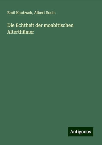Die Echtheit der moabitischen Alterthümer von Antigonos Verlag