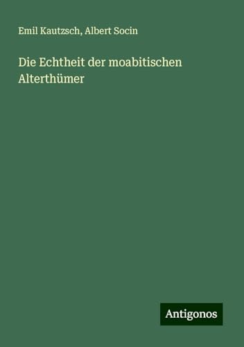 Die Echtheit der moabitischen Alterthümer von Antigonos Verlag