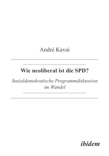 Wie neoliberal ist die SPD? Sozialdemokratische Programmdisskusion im Wandel: Sozialdemokratische Programmdiskussion im Wandel