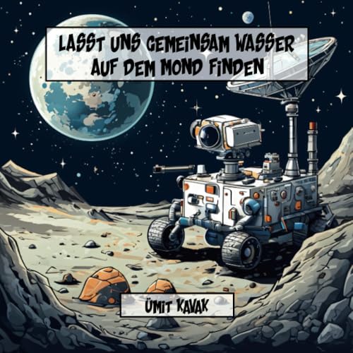 Lasst uns gemeinsam Wasser auf dem Mond finden: Eine Reise in die Schattigen Täler des Mondes von Lulu.com