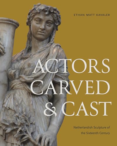 Actors Carved and Cast: Netherlandish Sculpture of the Sixteenth Century von Penn State University Press