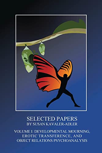 SELECTED PAPERS BY SUSAN KAVALER-ADLER: VOLUME I: DEVELOPMENTAL MOURNING, EROTIC TRANSFERENCE, AND OBJECT RELATIONS PSYCHOANALYSIS