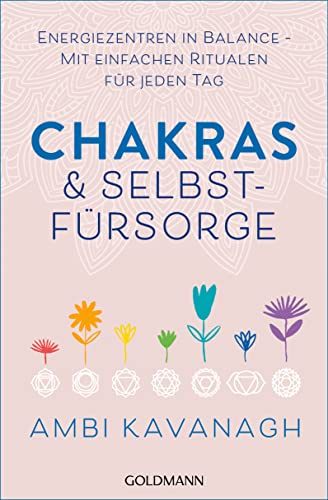 Chakras & Selbstfürsorge: Energiezentren in Balance – Mit einfachen Ritualen für jeden Tag von Goldmann