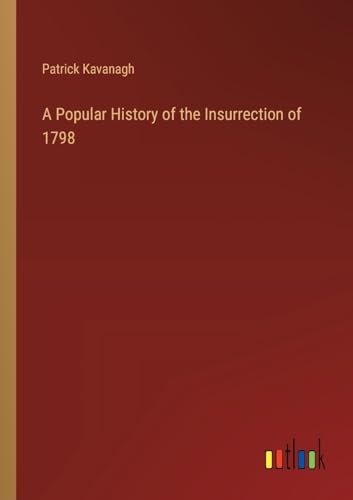 A Popular History of the Insurrection of 1798 von Outlook Verlag