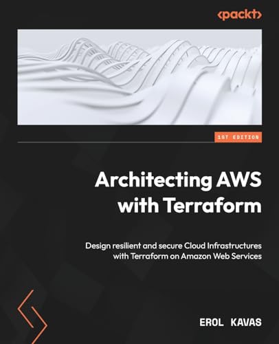 Architecting AWS with Terraform: Design resilient and secure Cloud Infrastructures with Terraform on Amazon Web Services von Packt Publishing