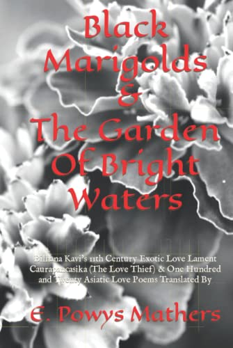 Black Marigolds & The Garden Of Bright Waters: Bilhana Kavi’s 11th Century Exotic Love Lament Caurapancasika (The Love Thief) & One Hundred and Twenty Asiatic Love Poems