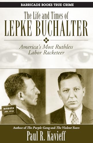 The Life And Times Of Lepke Buchalter: America's Most Ruthless Labor Racketeer von Barricade Books