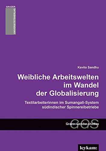 Weibliche Arbeitswelten im Wandel der Globalisierung. Textilarbeiterinnen im Sumangali-System südindischer Spinnereibetriebe (Grazer Gender Studies: ... Frauen- und Geschlechterforschung) von Leykam Verlag