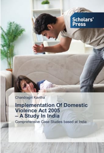 Implementation Of Domestic Violence Act 2005 – A Study In India: Comprehensive Case Studies based at India von Scholars' Press