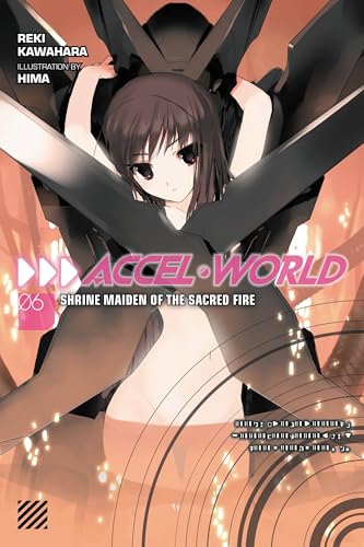 Accel World, Vol. 6 (light novel): Shrine Maiden of the Sacred Fire (ACCEL WORLD LIGHT NOVEL SC, Band 6)