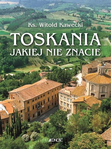 Toskania jakiej nie znacie: Przewodnik artystyczny